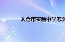 太仓市实验中学怎么样（太仓市实验中学）