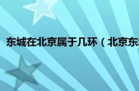 东城在北京属于几环（北京东城区属于几环相关内容简介介绍）