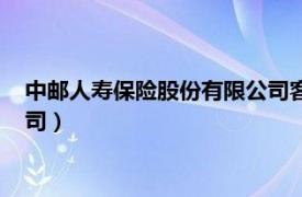 中邮人寿保险股份有限公司客服电话（中邮人寿保险股份有限公司）