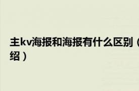 主kv海报和海报有什么区别（kv设计与海报区别相关内容简介介绍）