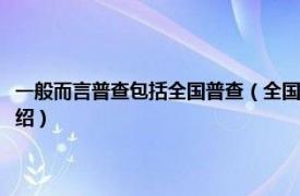 一般而言普查包括全国普查（全国范围内开展的普查有什么相关内容简介介绍）