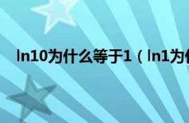 ln10为什么等于1（ln1为什么等于0相关内容简介介绍）