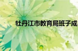 牡丹江市教育局班子成员简介（牡丹江市教育局）