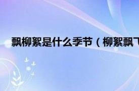 飘柳絮是什么季节（柳絮飘飞在什么季节相关内容简介介绍）