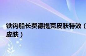 铁钩船长费德提克皮肤特效（铁钩船长 远古恐惧费德提克的一款皮肤）