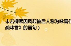 未若柳絮因风起被后人称为咏雪佳句（未若柳絮因风起 出自《世说新语笺疏咏雪》的语句）