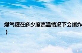 煤气罐在多少度高温情况下会爆炸（煤气罐多少度会爆炸相关内容简介介绍）