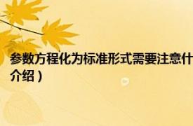 参数方程化为标准形式需要注意什么（参数方程化为标准形式相关内容简介介绍）