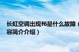 长虹空调出现f6是什么故障（长虹空调显示f6是什么故障相关内容简介介绍）