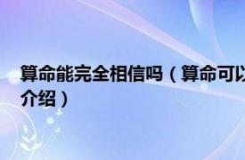 算命能完全相信吗（算命可以相信吗有科学依据吗相关内容简介介绍）