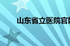 山东省立医院官网（山东省立医院）