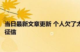 当日最新文章更新 个人欠了太多网贷有什么后果 会不会影响个人征信