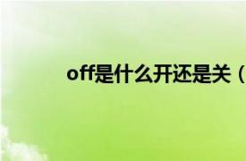 off是什么开还是关（开关off是开还是关on）