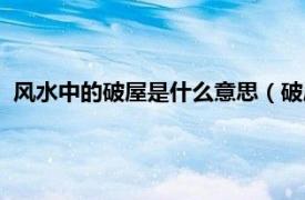 风水中的破屋是什么意思（破屋是什么意思相关内容简介介绍）