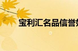 宝利汇名品信誉如何（宝利汇名品）