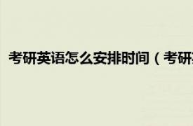 考研英语怎么安排时间（考研英语时间安排相关内容简介介绍）