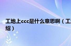 工地上ccc是什么意思啊（工地上ccc是什么意思相关内容简介介绍）