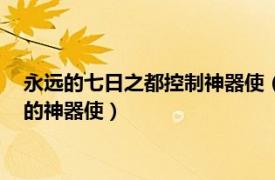 永远的七日之都控制神器使（零 手机游戏《永远的7日之都》中的神器使）