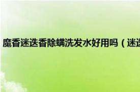 魔香迷迭香除螨洗发水好用吗（迷迭香洗发水杀螨虫吗相关内容简介介绍）