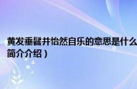 黄发垂髫并怡然自乐的意思是什么（黄发垂髫并怡然自乐什么意思相关内容简介介绍）