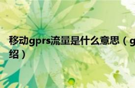 移动gprs流量是什么意思（gprs流量是什么意思相关内容简介介绍）