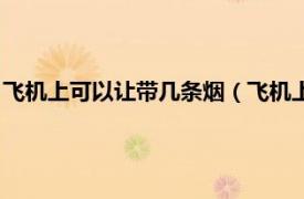 飞机上可以让带几条烟（飞机上可以带几条烟相关内容简介介绍）