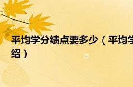 平均学分绩点要多少（平均学分绩点多少算优秀相关内容简介介绍）