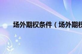 场外期权条件（场外期权合法吗相关内容简介介绍）