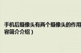 手机后摄像头有两个摄像头的作用（手机后置两个摄像头有什么作用相关内容简介介绍）