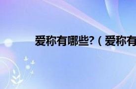 爱称有哪些?（爱称有哪些相关内容简介介绍）