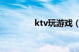 ktv玩游戏（ktv桌面游戏）