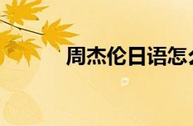 周杰伦日语怎么说（周杰伦日）