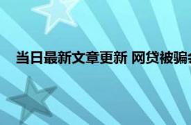 当日最新文章更新 网贷被骗会从银行卡自动扣款吗 有保障吗