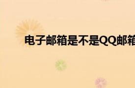 电子邮箱是不是QQ邮箱?（电子邮箱是qq邮箱吗）