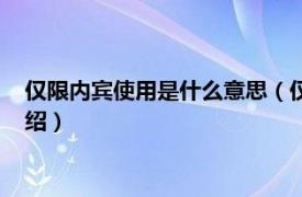 仅限内宾使用是什么意思（仅试用内宾什么意思相关内容简介介绍）