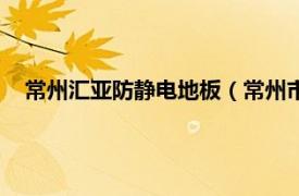 常州汇亚防静电地板（常州市华富环球防静电地板有限公司）