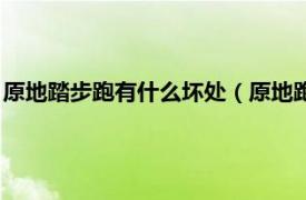 原地踏步跑有什么坏处（原地跑步有什么危害相关内容简介介绍）