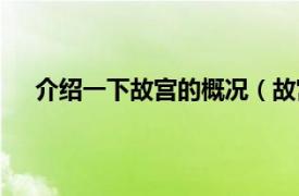 介绍一下故宫的概况（故宫有多大相关内容简介介绍）