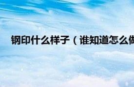 钢印什么样子（谁知道怎么做简单的钢印相关内容简介介绍）