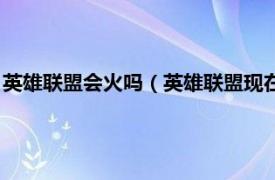 英雄联盟会火吗（英雄联盟现在是不是不火了相关内容简介介绍）