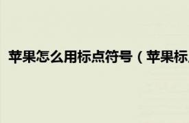 苹果怎么用标点符号（苹果标点符号怎么打相关内容简介介绍）