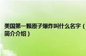 美国第一颗原子爆炸叫什么名字（美国爆炸第一颗原子是什么时候相关内容简介介绍）