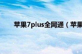 苹果7plus全网通（苹果iPhone 7 特别版/全网通）