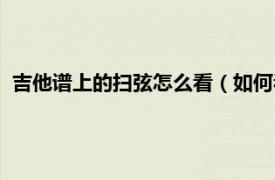 吉他谱上的扫弦怎么看（如何看吉他扫弦谱相关内容简介介绍）