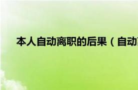 本人自动离职的后果（自动离职的后果相关内容简介介绍）