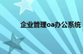 企业管理oa办公系统（中小企业OA管理系统）