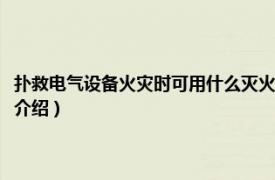 扑救电气设备火灾时可用什么灭火（扑救电气火灾用什么灭火相关内容简介介绍）