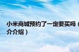 小米商城预约了一定要买吗（小米预约之后怎么购买相关内容简介介绍）