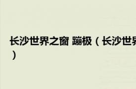 长沙世界之窗 蹦极（长沙世界之窗蹦极多少米相关内容简介介绍）