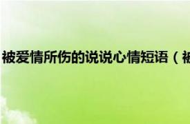 被爱情所伤的说说心情短语（被情所伤的说说相关内容简介介绍）